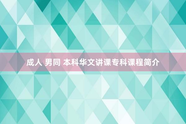 成人 男同 本科华文讲课专科课程简介