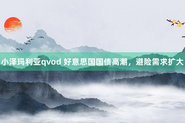 小泽玛利亚qvod 好意思国国债高潮，避险需求扩大